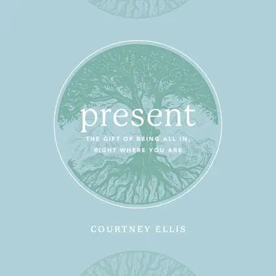 Present: The Gift of Being All In, Right Where You Are Audibook, by Courtney Ellis