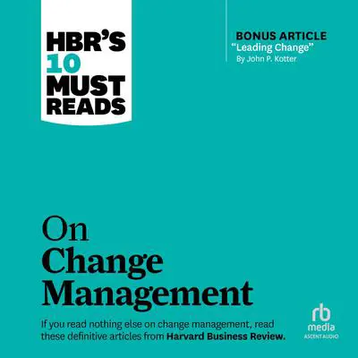 HBR's 10 Must Reads on Change Management (including featured article 'Leading Change,' by John P. Kotter) Audibook, by John P. Kotter