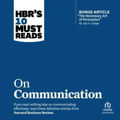 HBR's 10 Must Reads on Communication (with featured article 'The Necessary Art of Persuasion,' by Jay A. Conger) Audibook, by Harvard Business Review