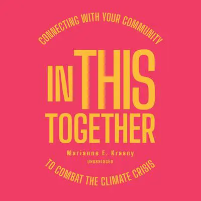 In This Together: Connecting with Your Community to Combat the Climate Crisis Audibook, by Marianne E. Krasny
