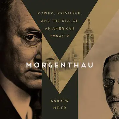 Morgenthau: Power, Privilege, and the Rise of an American Dynasty Audibook, by Andrew Meier