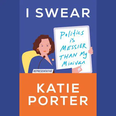 I Swear: Politics Is Messier Than My Minivan Audibook, by Katie Porter