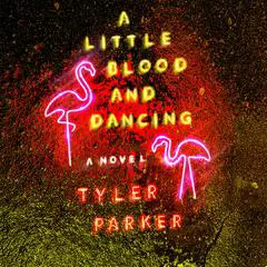 A Little Blood and Dancing: A Novel Audibook, by Tyler Parker