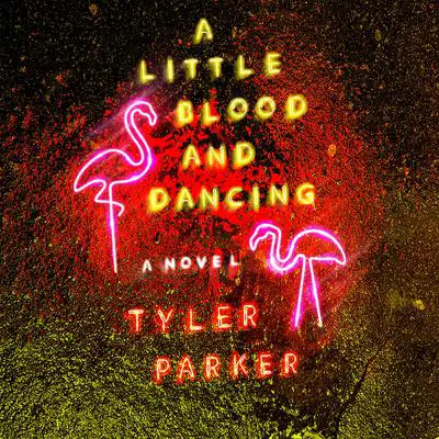 A Little Blood and Dancing: A Novel Audibook, by Tyler Parker