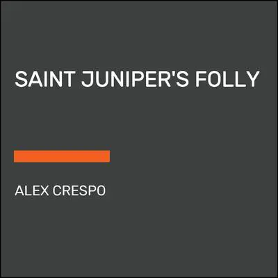 Saint Juniper's Folly Audibook, by Alex Crespo