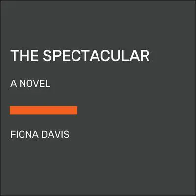 The Spectacular: A Novel Audibook, by Fiona Davis