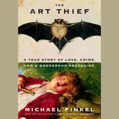 The Art Thief: A True Story of Love, Crime, and a Dangerous Obsession Audibook, by Michael Finkel