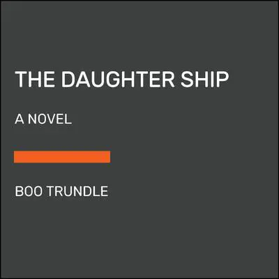 The Daughter Ship: A Novel Audibook, by Boo Trundle