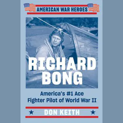 Richard Bong: America's #1 Ace Fighter Pilot of World War II Audibook, by Don Keith