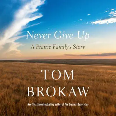 Never Give Up: A Prairie Family's Story Audibook, by Tom Brokaw