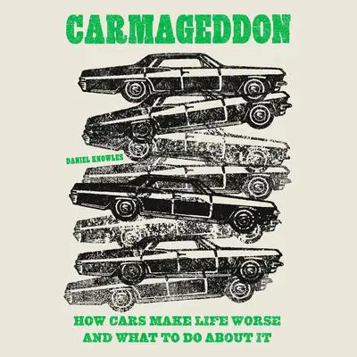 Carmageddon: How Cars Make Life Worse and What to Do About It Audibook, by Daniel Knowles