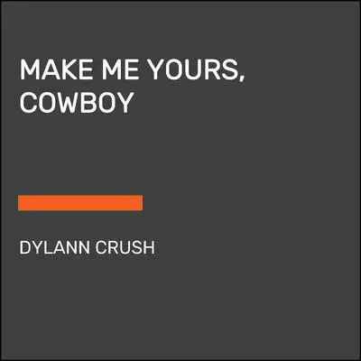 Make Me Yours, Cowboy Audibook, by Dylann Crush