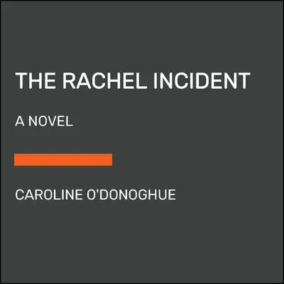 The Rachel Incident: A novel Audibook, by Caroline O'Donoghue