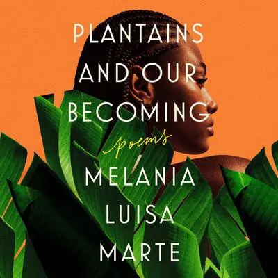 Plantains and Our Becoming: Poems Audibook, by Melania Luisa Marte