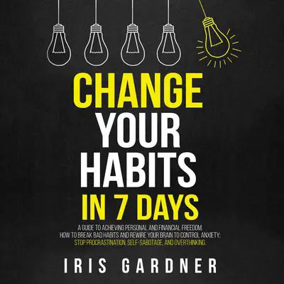 Change Your Habits in 7 Days Audibook, by Iris Gardner