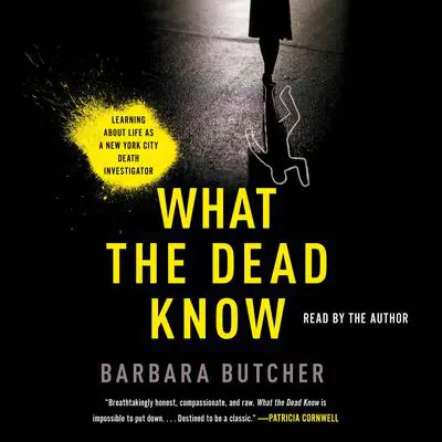 What the Dead Know: Learning About Life as a New York City Death Investigator Audibook, by Barbara Butcher