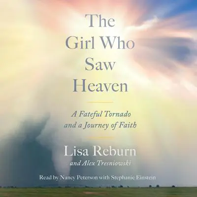 The Girl Who Saw Heaven: A Fateful Tornado and a Journey of Faith Audibook, by Lisa Reburn