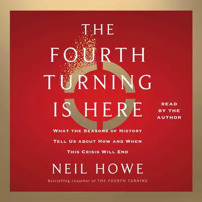 The Fourth Turning Is Here: What the Seasons of History Tell Us about How and When This Crisis Will End Audibook, by Neil Howe