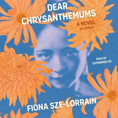Dear Chrysanthemums: A Novel in Stories Audibook, by Fiona Sze-Lorrain