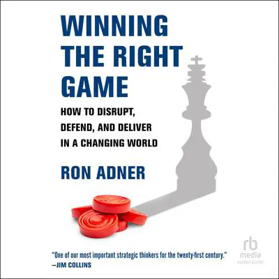 Winning the Right Game: How to Disrupt, Defend, and Deliver in a Changing World Audibook, by Ron Adner