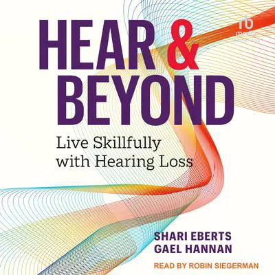 Hear & Beyond: Live Skillfully with Hearing Loss Audibook, by Gael Hannan