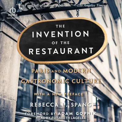 The Invention of the Restaurant: Paris and Modern Gastronomic Culture, 2nd edition Audibook, by Rebecca L. Spang