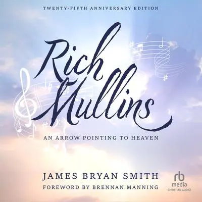 Rich Mullins (25th Anniversary Edition): An Arrow Pointing to Heaven Audibook, by James Bryan Smith