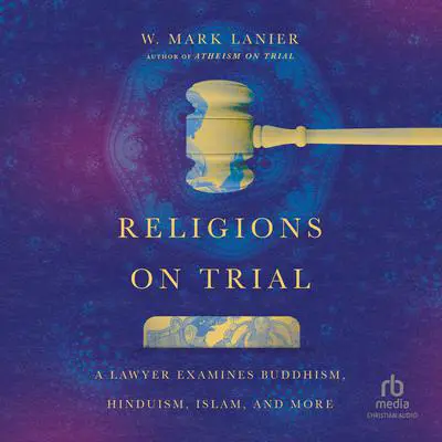 Religions on Trial: A Lawyer Examines Buddhism, Hinduism, Islam, and More Audibook, by W. Mark Lanier