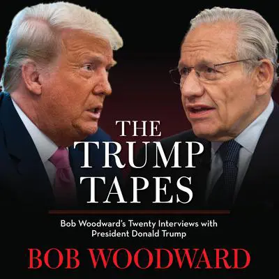 The Trump Tapes: Bob Woodward's Twenty Interviews with President Donald Trump Audibook, by Bob Woodward