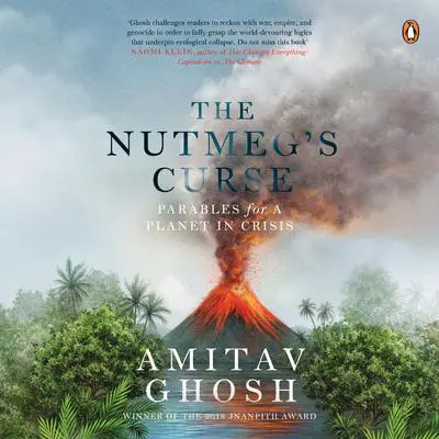 The Nutmeg's Curse: Parables for a Planet in Crisis: Parables for a Planet in Crisis Audibook, by Amitav Ghosh