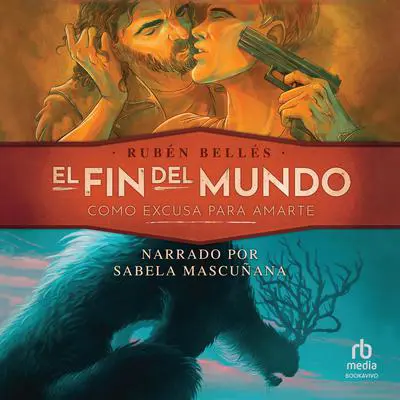 El fin del mundo como excusa para amarte Audibook, by Ruben Belles