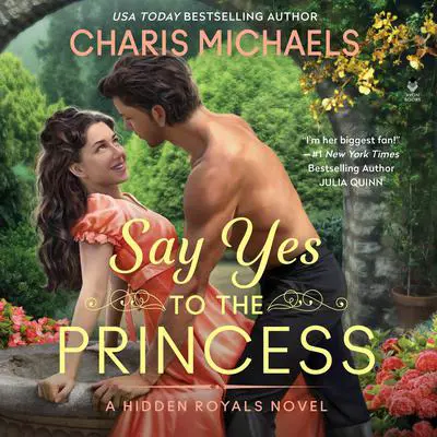 Say Yes to the Princess: A Hidden Royals Novel Audibook, by Charis Michaels