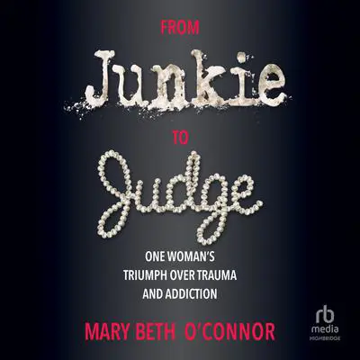 From Junkie to Judge: One Woman's Triumph Over Trauma and Addiction Audibook, by Mary Beth O'Connor