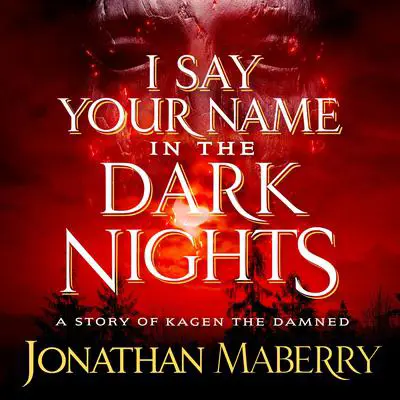 I Say Your Name in the Dark Nights: A Story of Kagen the Damned Audibook, by Jonathan Maberry