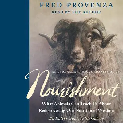 An Original Audiobook Adaptation of Nourishment: What Animals Can Teach Us About Rediscovering Our Nutritional Wisdom Audibook, by Fred Provenza