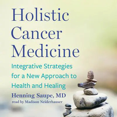 Holistic Cancer Medicine: Integrative Strategies for a New Approach to Health and Healing Audibook, by Henning Saupe