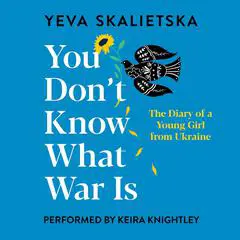 You Don't Know What War Is: The Diary of a Young Girl from Ukraine Audibook, by Yeva Skalietska