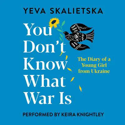 You Don't Know What War Is: The Diary of a Young Girl from Ukraine Audibook, by Yeva Skalietska