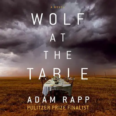Wolf at the Table Audibook, by Adam Rapp