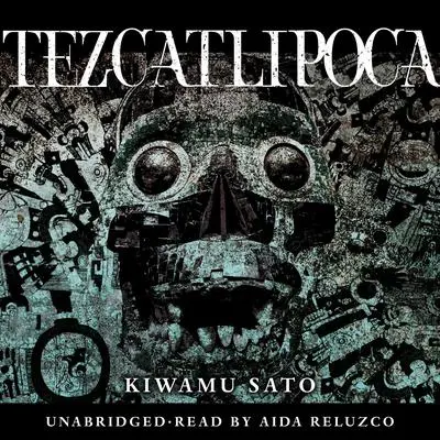 Tezcatlipoca Audibook, by Kiwamu Sato