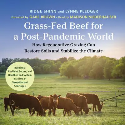 Grass-Fed Beef for a Post-Pandemic World: How Regenerative Grazing Can Restore Soils and Stabilize the Climate Audibook, by Lynn Pledger