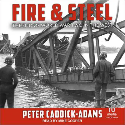 Fire and Steel: The End of World War Two in the West Audibook, by Peter Caddick-Adams