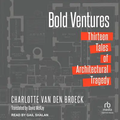 Bold Ventures: Thirteen Tales of Architectural Tragedy Audibook, by Charlotte Van den Broeck