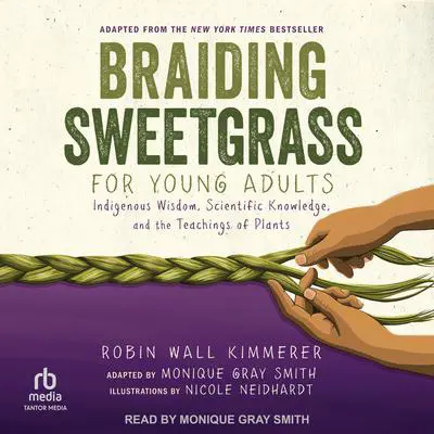 Braiding Sweetgrass for Young Adults: Indigenous Wisdom, Scientific Knowledge, and the Teachings of Plants Audibook, by Robin Wall Kimmerer