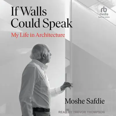 If Walls Could Speak: My Life in Architecture Audibook, by Moshe Safdie