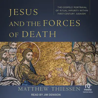 Jesus and the Forces of Death: The Gospels' Portrayal of Ritual Impurity within First-Century Judaism Audibook, by Matthew Thiessen