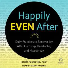 Happily Even After: Daily Practices to Recover Joy After Hardship, Heartache, and Heartbreak Audibook, by Jonah Paquette