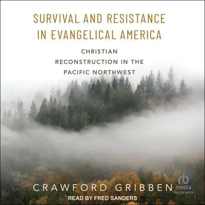 Survival and Resistance in Evangelical America: Christian Reconstruction in the Pacific Northwest Audibook, by Crawford Gribben