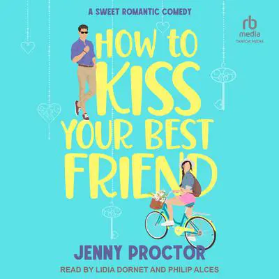 How to Kiss Your Best Friend: A Sweet Romantic Comedy Audibook, by Jenny Proctor