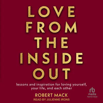 Love From the Inside Out: Lessons and Inspiration for Loving Yourself, Your Partner and Your World Audibook, by Robert Mack